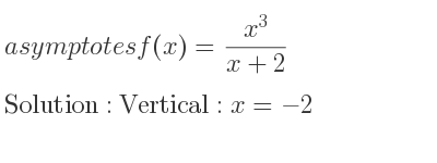 The asymptotes of f(x)=(x^3)/(x+2) is Vertical: x=-2